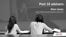 Video: UCAS Presentation - Post-16 Advisers with Alan Jones